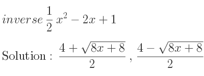 The inverse of 1/2 x^2-2x+1 is (4+sqrt(8x+8))/2 ,(4-sqrt(8x+8))/2